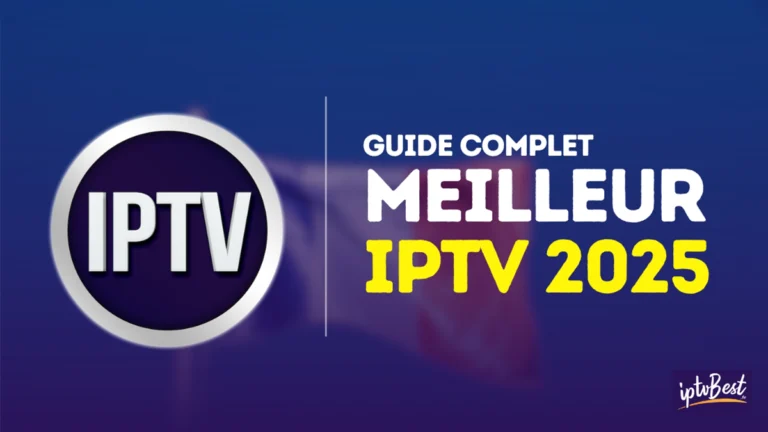 Meilleur IPTV 2025 : Guide Complet pour les Abonnés