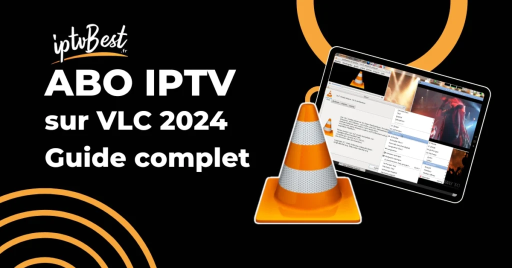 IPTV sur VLC en 2024 : Guide complet de ce qu’il faut savoir